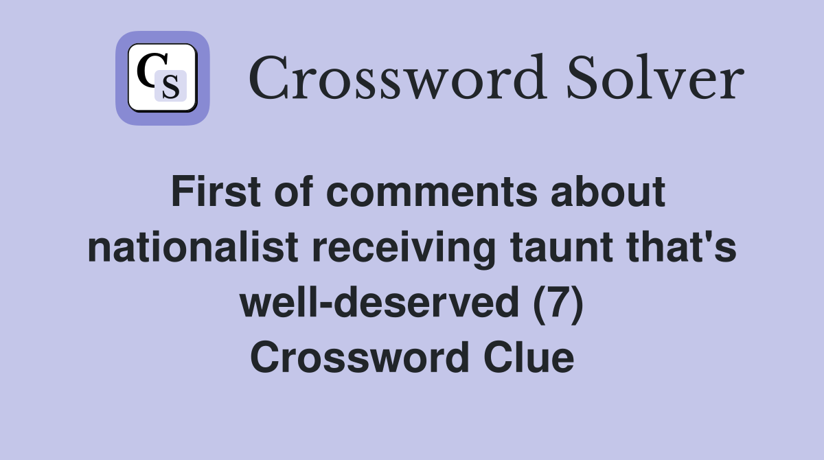 First of comments about nationalist receiving taunt that's well-deserved (7) Crossword Clue