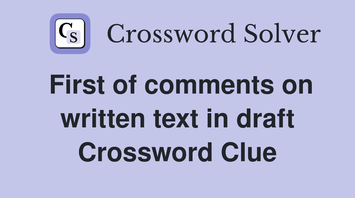 First of comments on written text in draft Crossword Clue