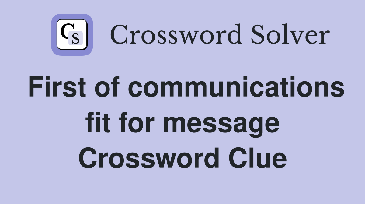 First of communications fit for message Crossword Clue