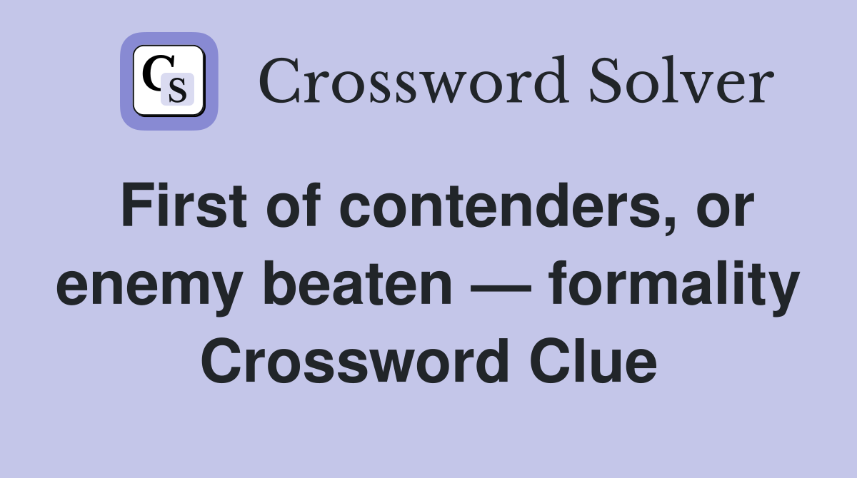 First of contenders, or enemy beaten — formality Crossword Clue
