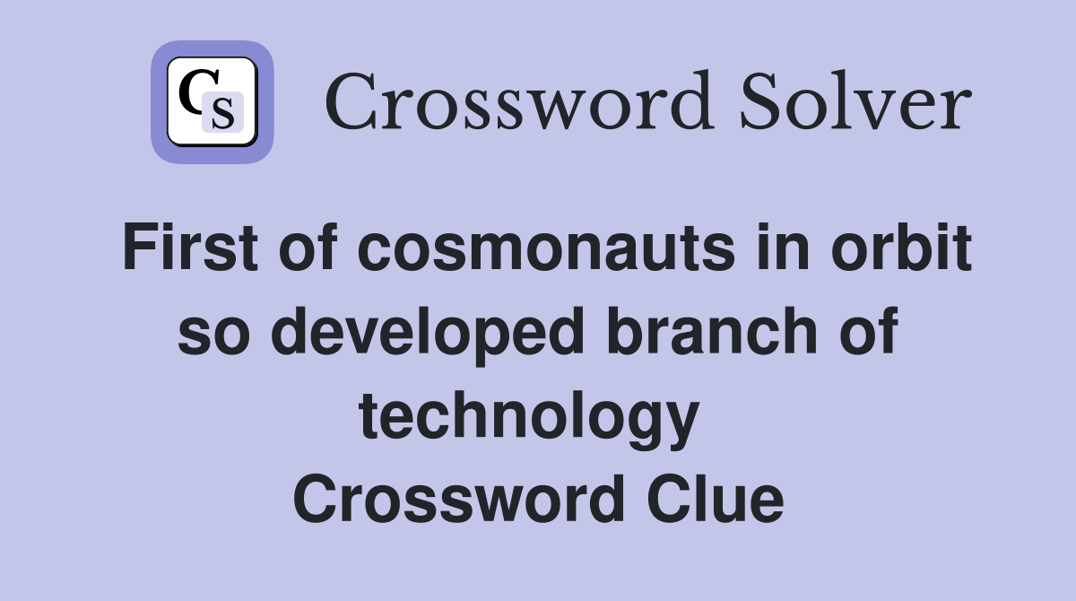 First of cosmonauts in orbit so developed branch of technology  Crossword Clue