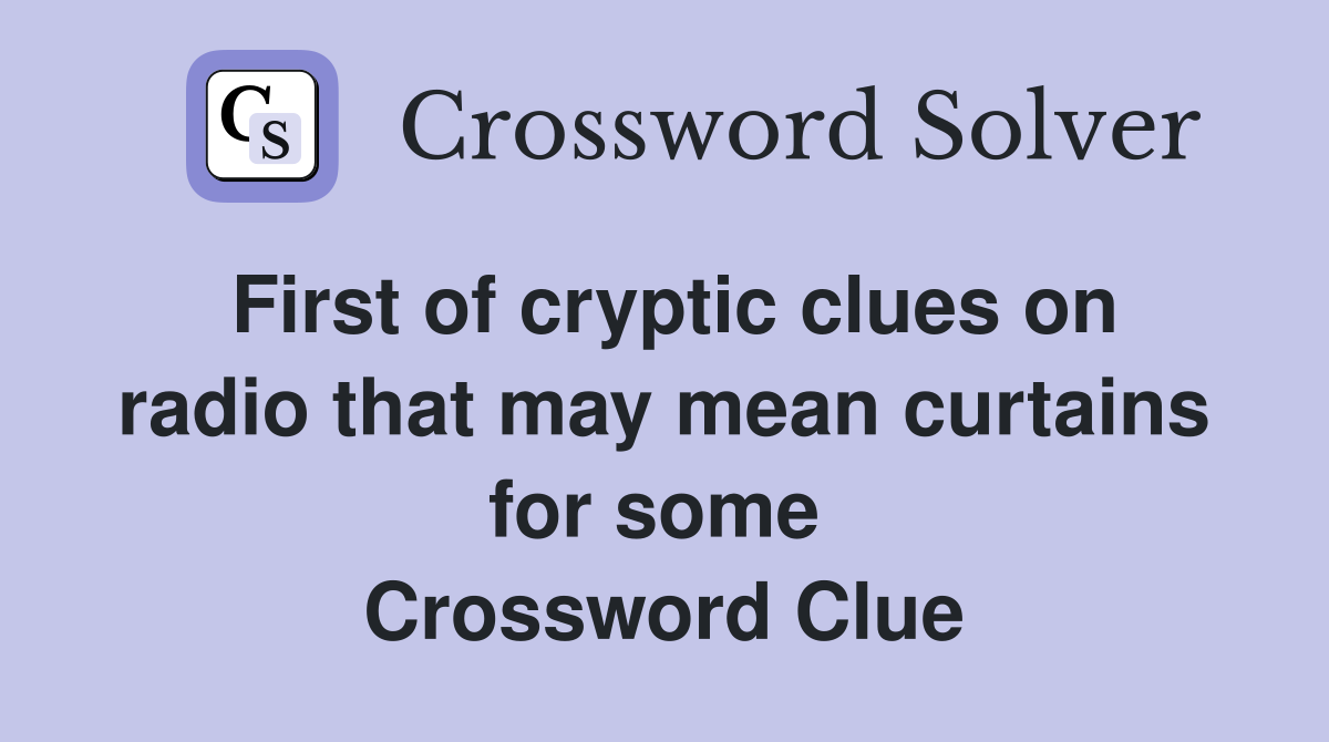 First of cryptic clues on radio that may mean curtains for some  Crossword Clue
