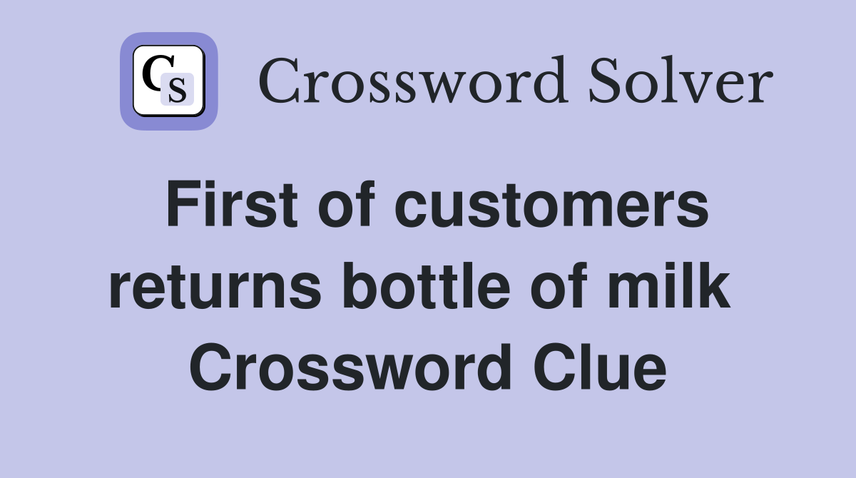 First of customers returns bottle of milk  Crossword Clue