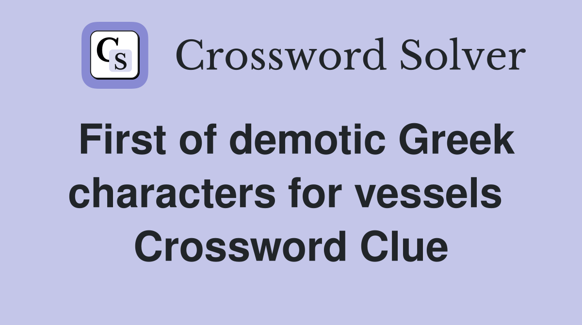 First of demotic Greek characters for vessels  Crossword Clue