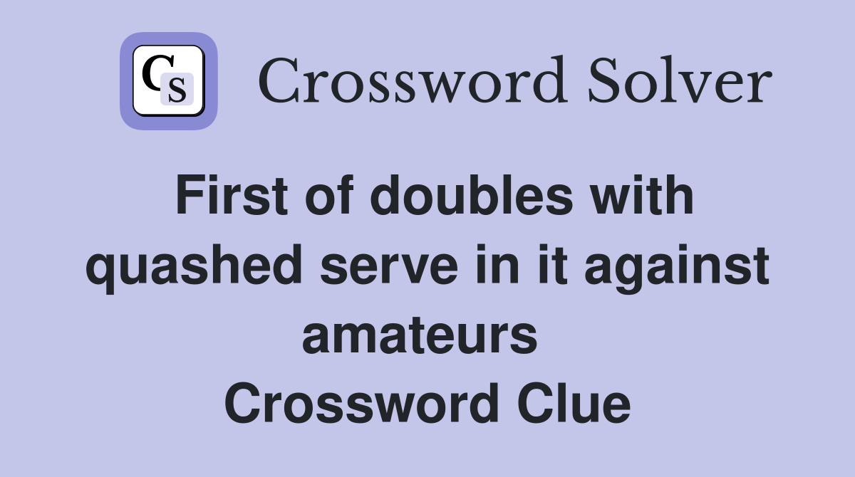 First of doubles with quashed serve in it against amateurs  Crossword Clue