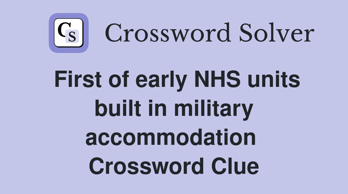 First of early NHS units built in military accommodation  Crossword Clue
