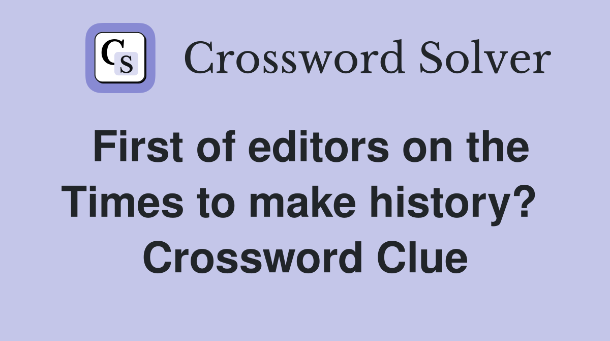 First of editors on the Times to make history?  Crossword Clue