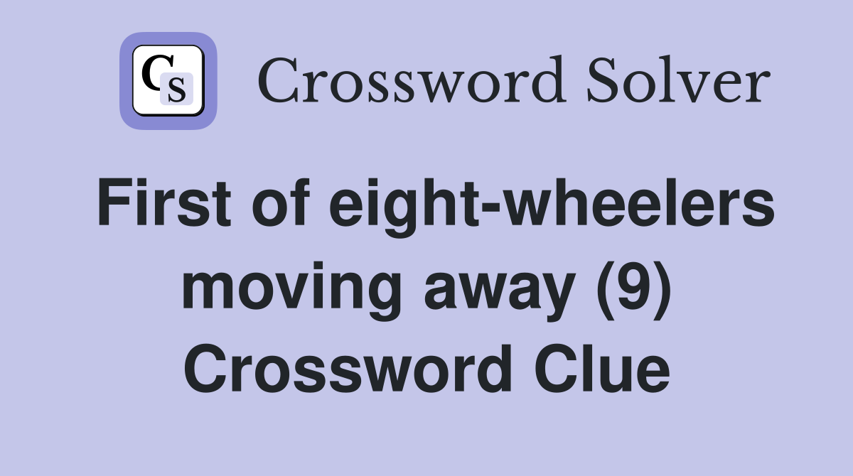 First of eight-wheelers moving away (9) Crossword Clue