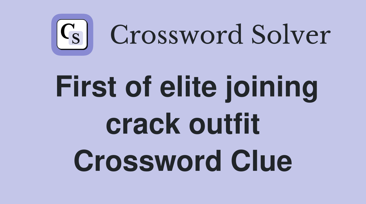 First of elite joining crack outfit Crossword Clue