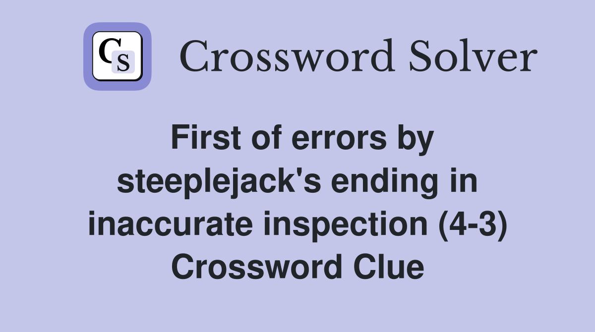 First of errors by steeplejack's ending in inaccurate inspection (4-3) Crossword Clue