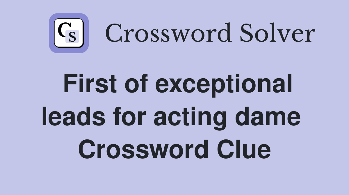 First of exceptional leads for acting dame  Crossword Clue