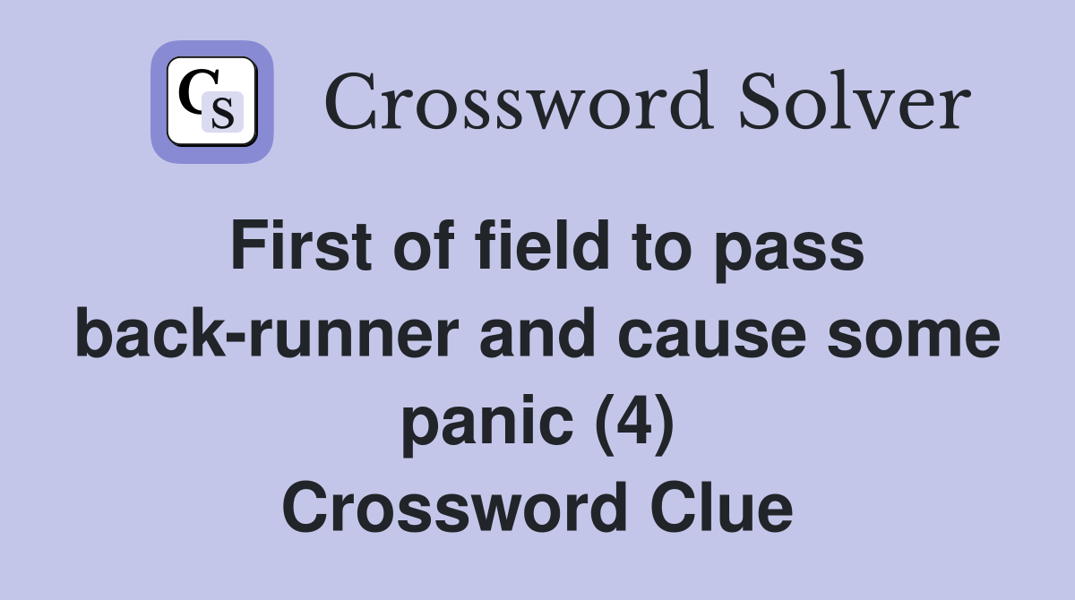 First of field to pass back-runner and cause some panic (4) Crossword Clue