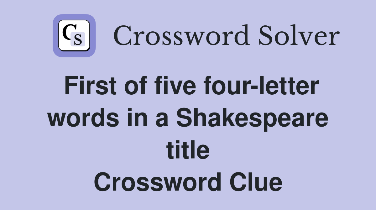 First of five four-letter words in a Shakespeare title Crossword Clue