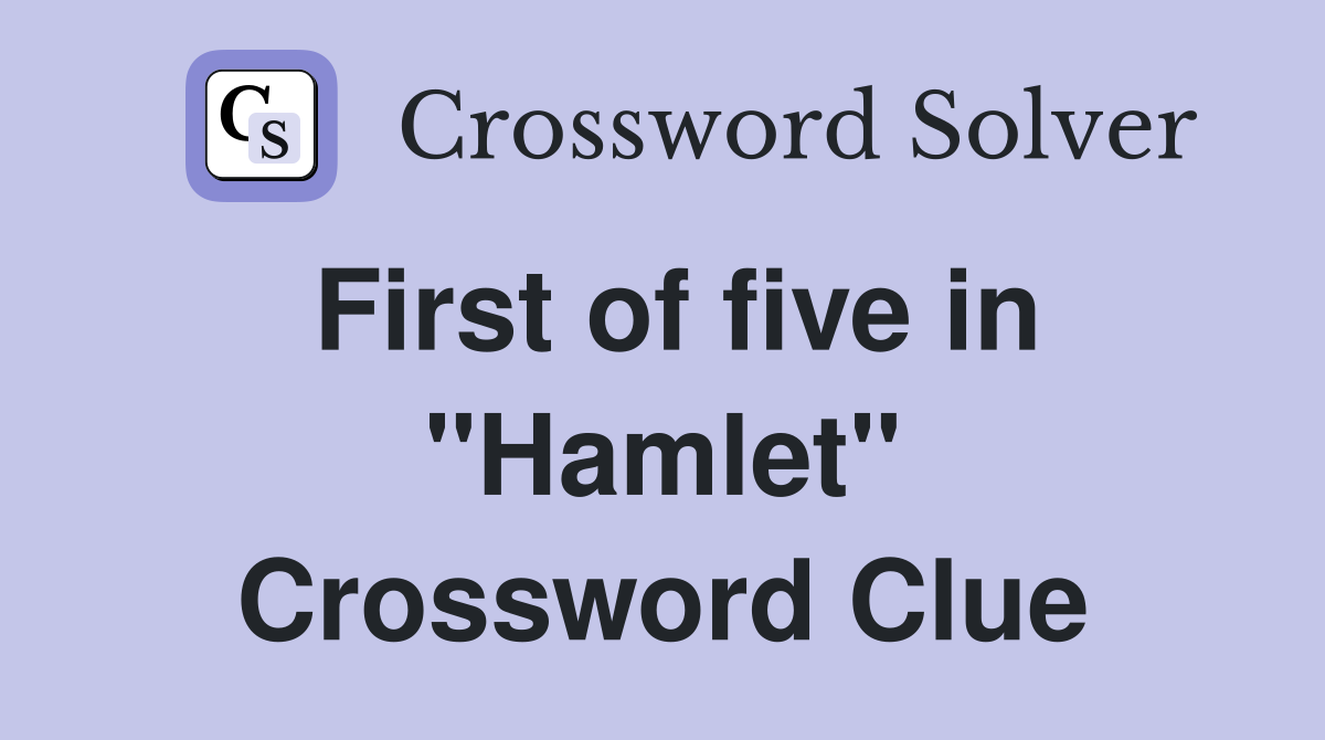 First of five in "Hamlet" Crossword Clue