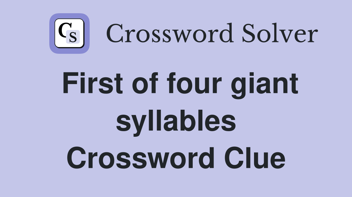 First of four giant syllables Crossword Clue
