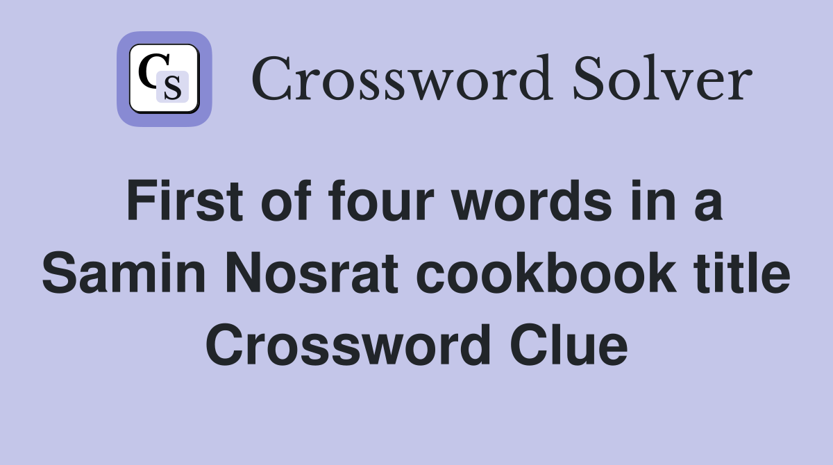 First of four words in a Samin Nosrat cookbook title Crossword Clue