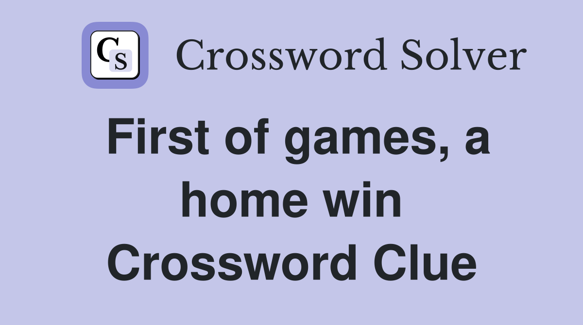First of games, a home win Crossword Clue
