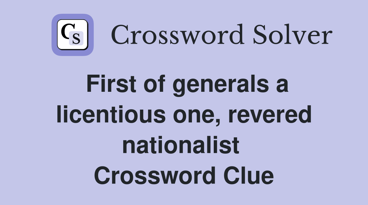 First of generals a licentious one, revered nationalist  Crossword Clue