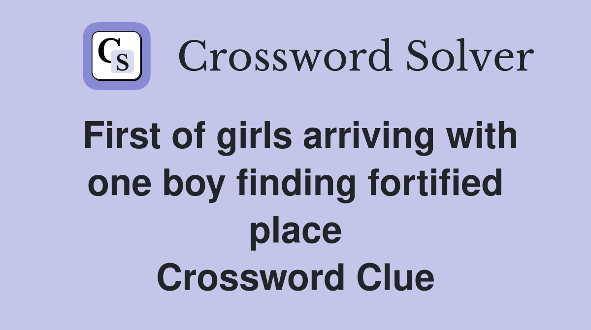 First of girls arriving with one boy finding fortified place Crossword Clue