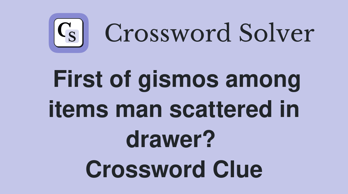 First of gismos among items man scattered in drawer?  Crossword Clue