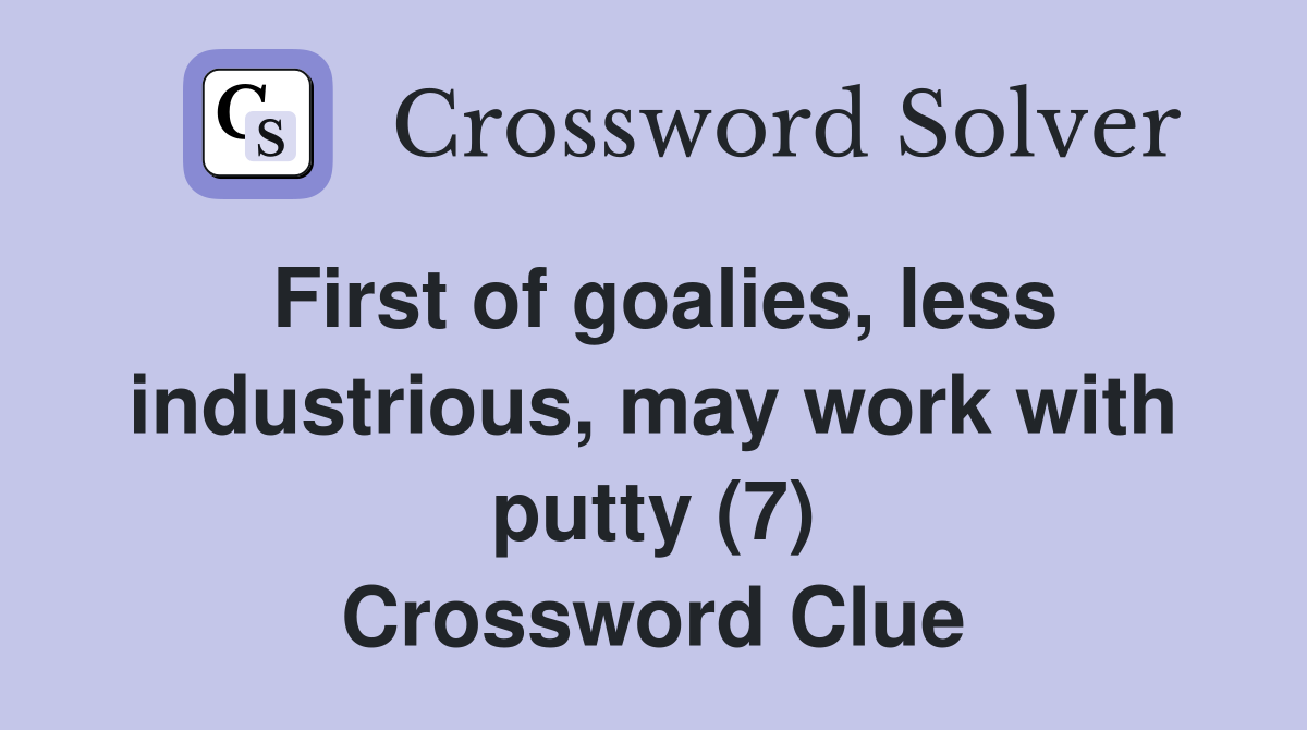 First of goalies, less industrious, may work with putty (7) Crossword Clue