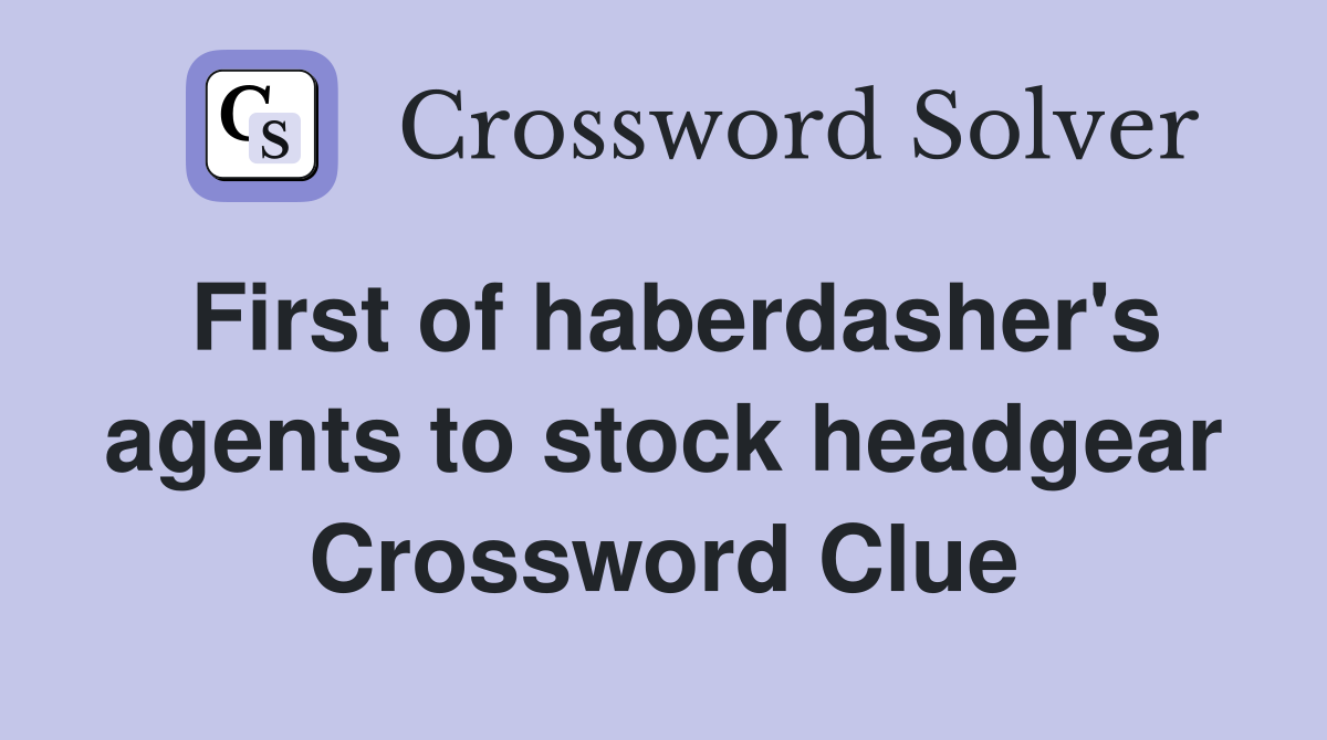 First of haberdasher's agents to stock headgear Crossword Clue