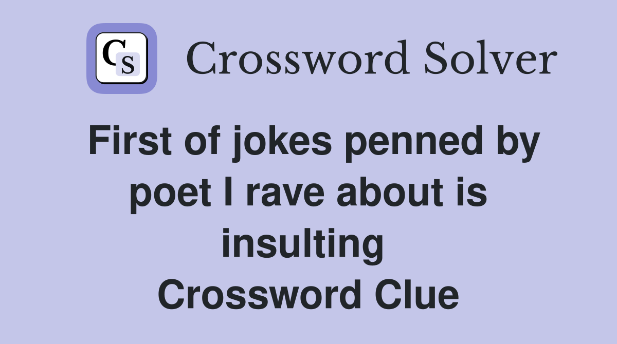 First of jokes penned by poet I rave about is insulting  Crossword Clue