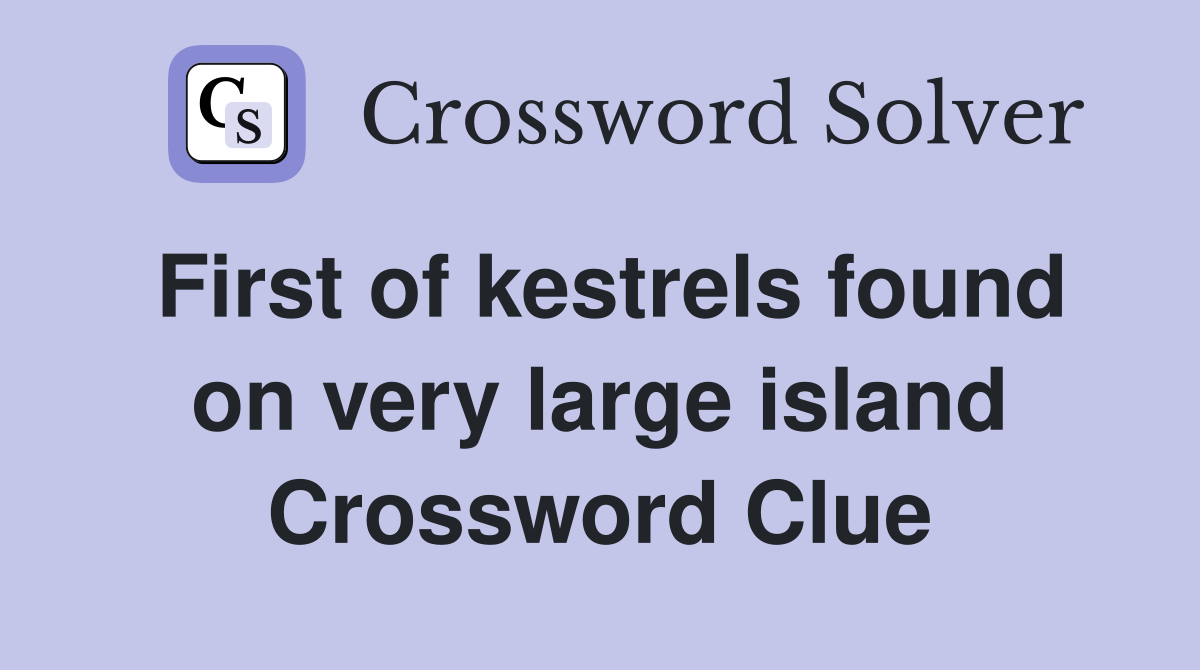 First of kestrels found on very large island Crossword Clue