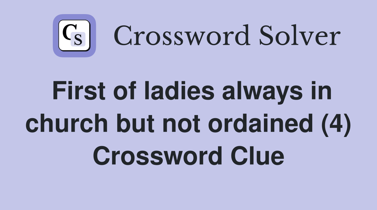 First of ladies always in church but not ordained (4) Crossword Clue