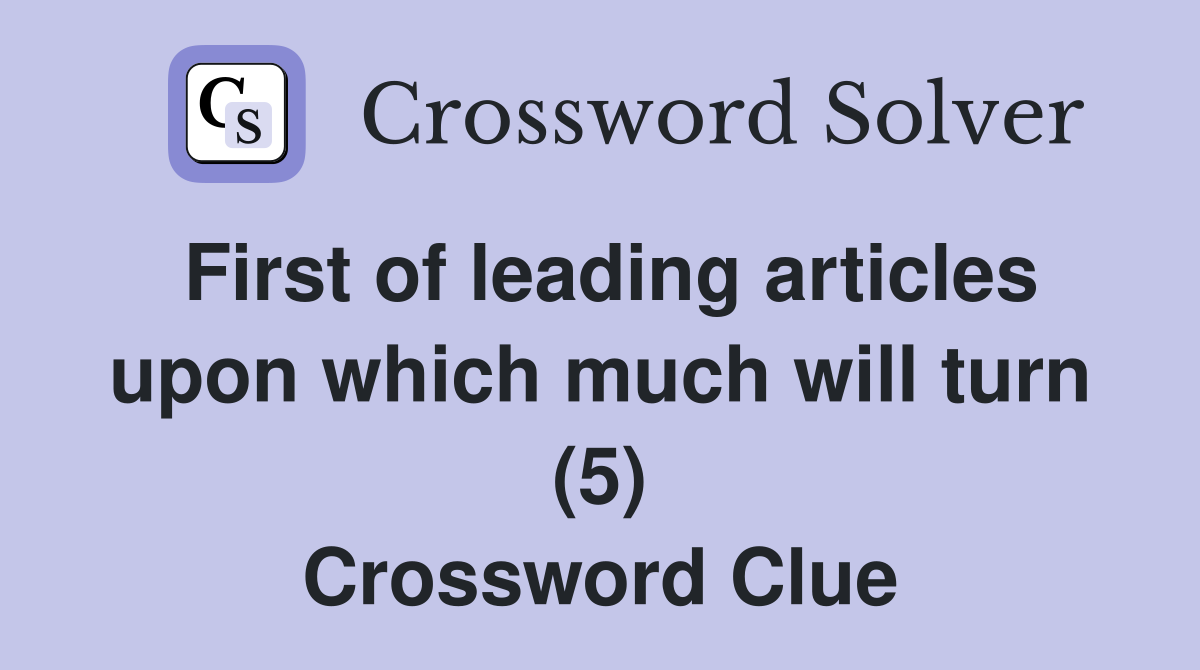 First of leading articles upon which much will turn (5) Crossword Clue