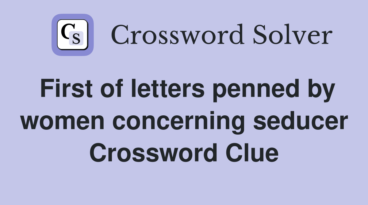 First of letters penned by women concerning seducer Crossword Clue