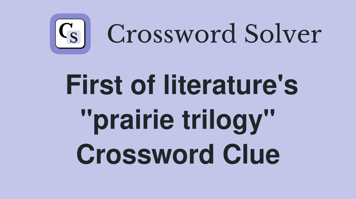 First of literature's "prairie trilogy" Crossword Clue