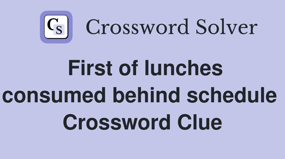 First of lunches consumed behind schedule  Crossword Clue