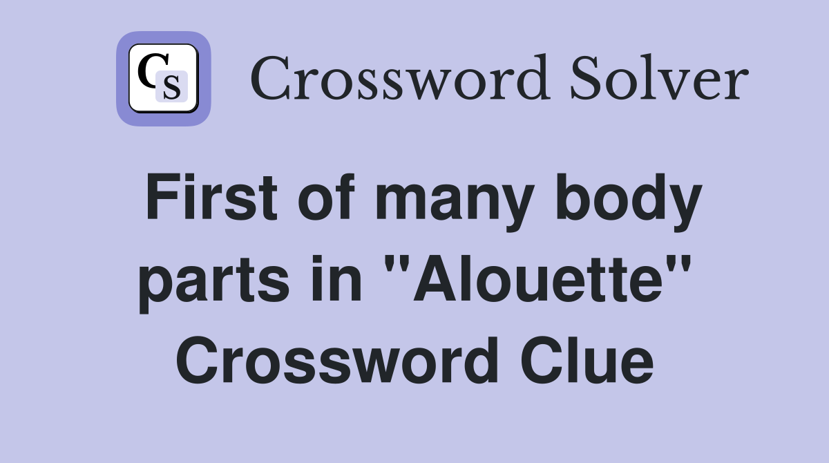 First of many body parts in "Alouette" Crossword Clue