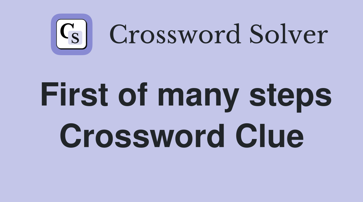 First of many steps Crossword Clue