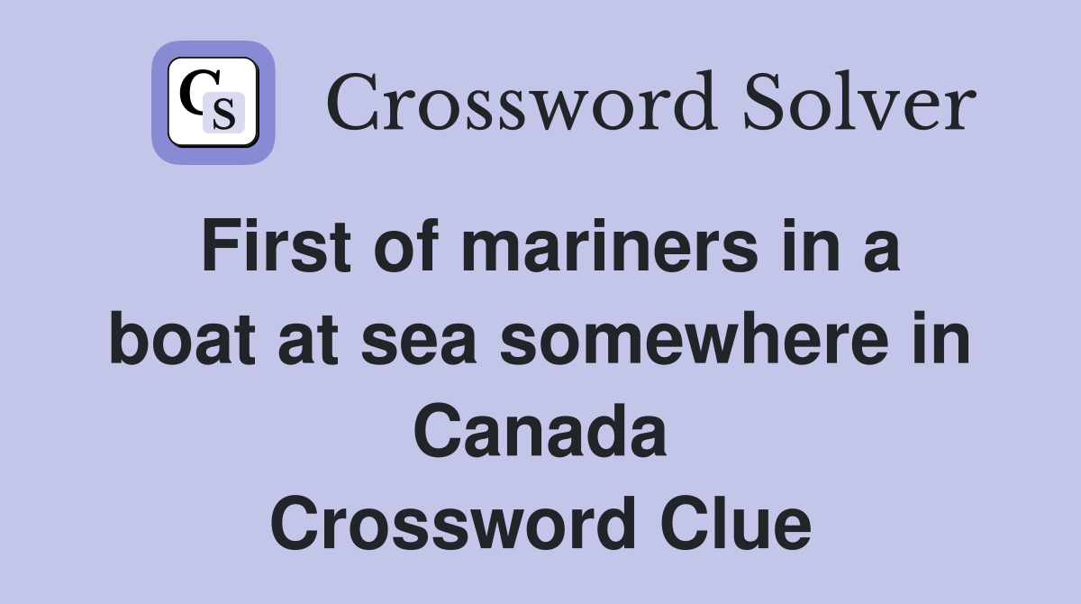 First of mariners in a boat at sea somewhere in Canada Crossword Clue