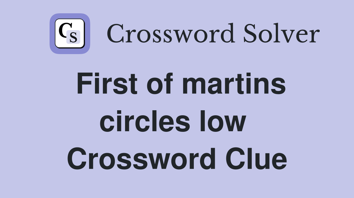 First of martins circles low  Crossword Clue