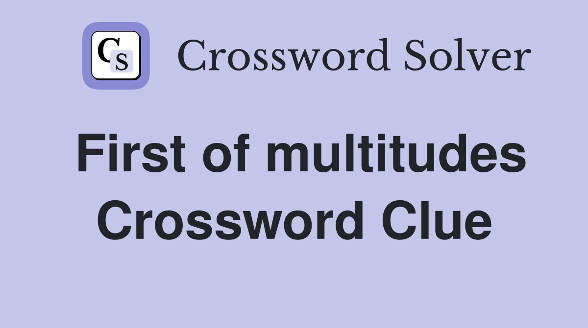 First of multitudes Crossword Clue