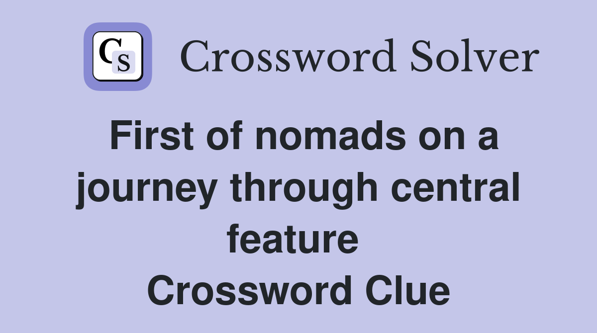 First of nomads on a journey through central feature  Crossword Clue