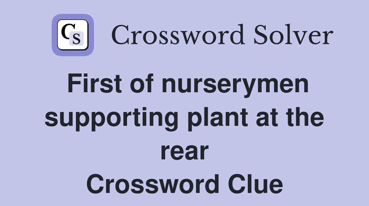 First of nurserymen supporting plant at the rear Crossword Clue