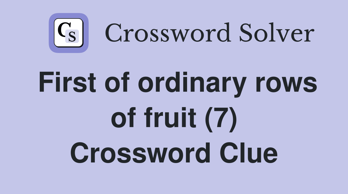 First of ordinary rows of fruit (7) Crossword Clue
