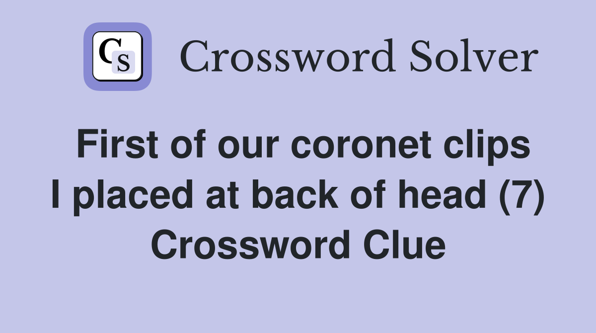 First of our coronet clips I placed at back of head (7) Crossword Clue