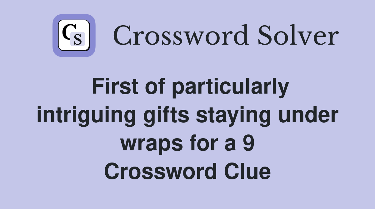 First of particularly intriguing gifts staying under wraps for a 9 Crossword Clue