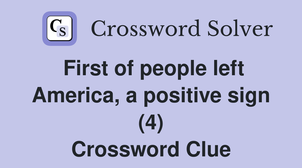 First of people left America, a positive sign (4) Crossword Clue