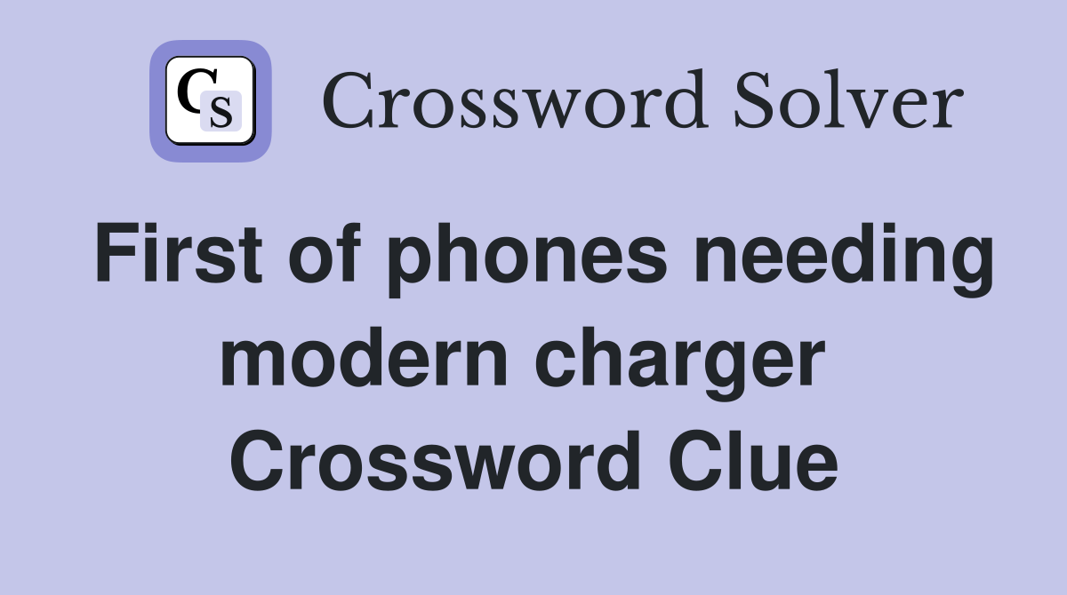 First of phones needing modern charger  Crossword Clue