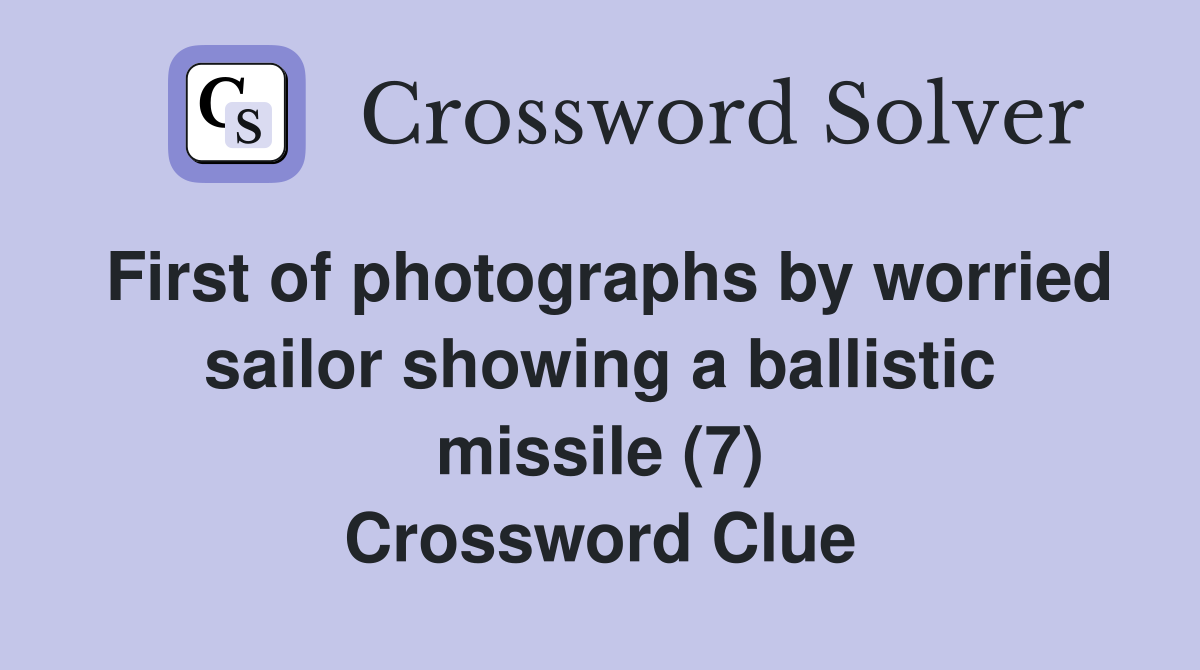 First of photographs by worried sailor showing a ballistic missile (7) Crossword Clue