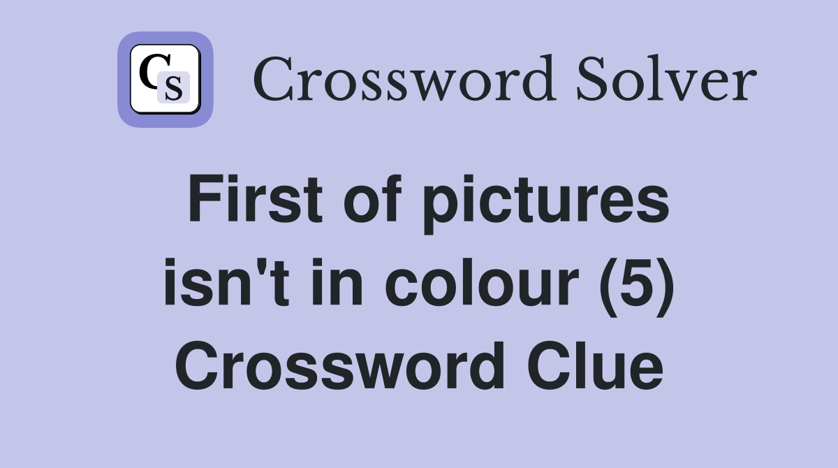 First of pictures isn't in colour (5) Crossword Clue