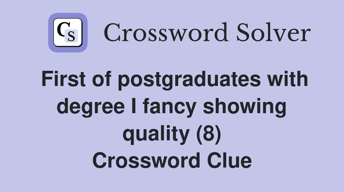 First of postgraduates with degree I fancy showing quality (8) Crossword Clue