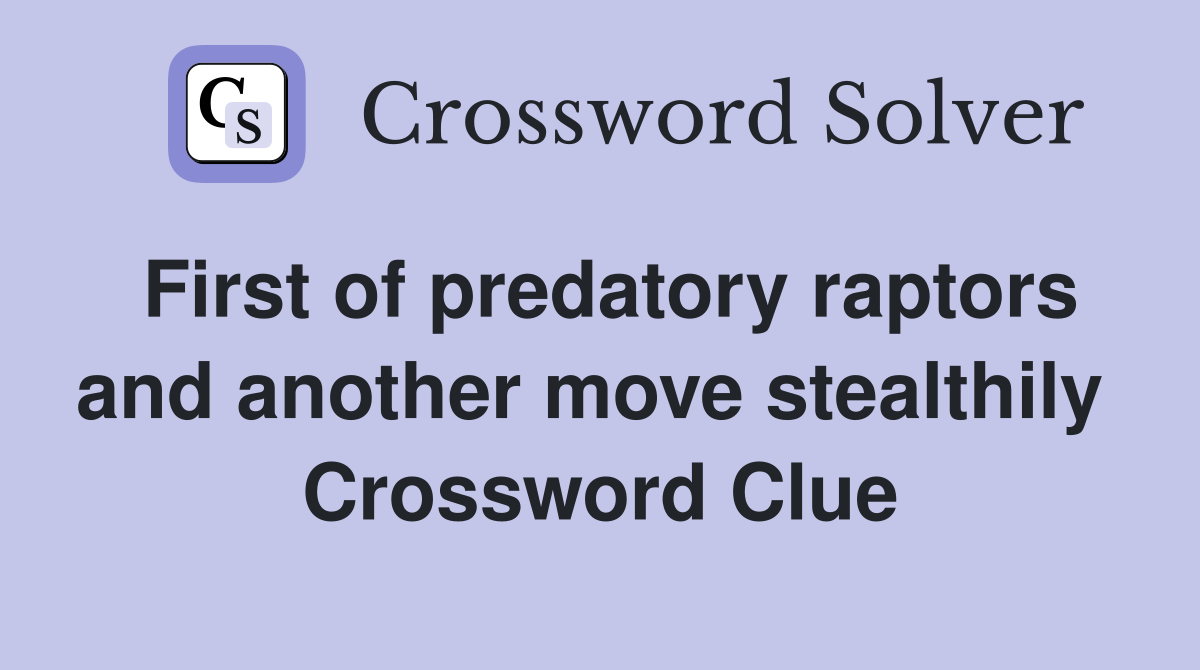 First of predatory raptors and another move stealthily  Crossword Clue