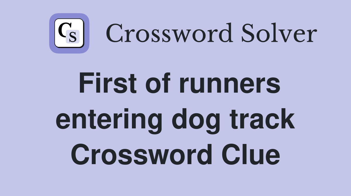 First of runners entering dog track Crossword Clue